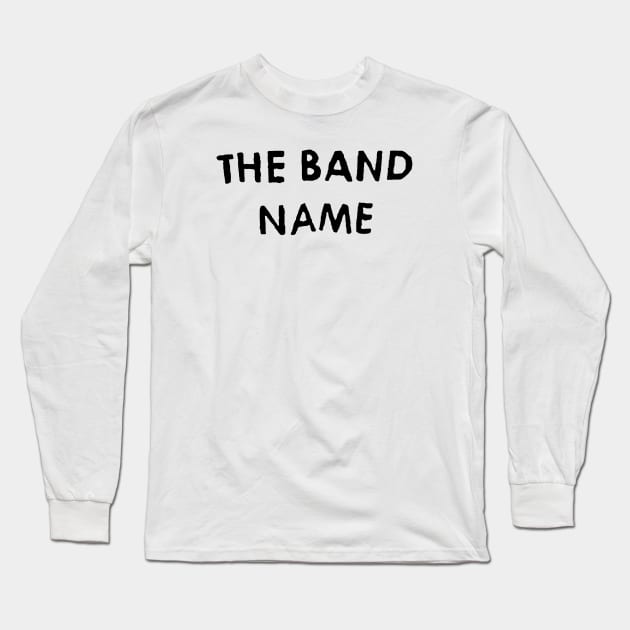 The Band Name Long Sleeve T-Shirt by hegonij